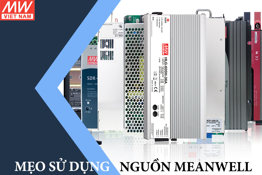 Bật mí 4 mẹo sử dụng nguồn MEANWELL để tăng tuổi thọ